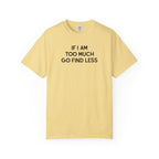 If I Am Too Much Fo find Less T-Shirt — Funny Tshirts