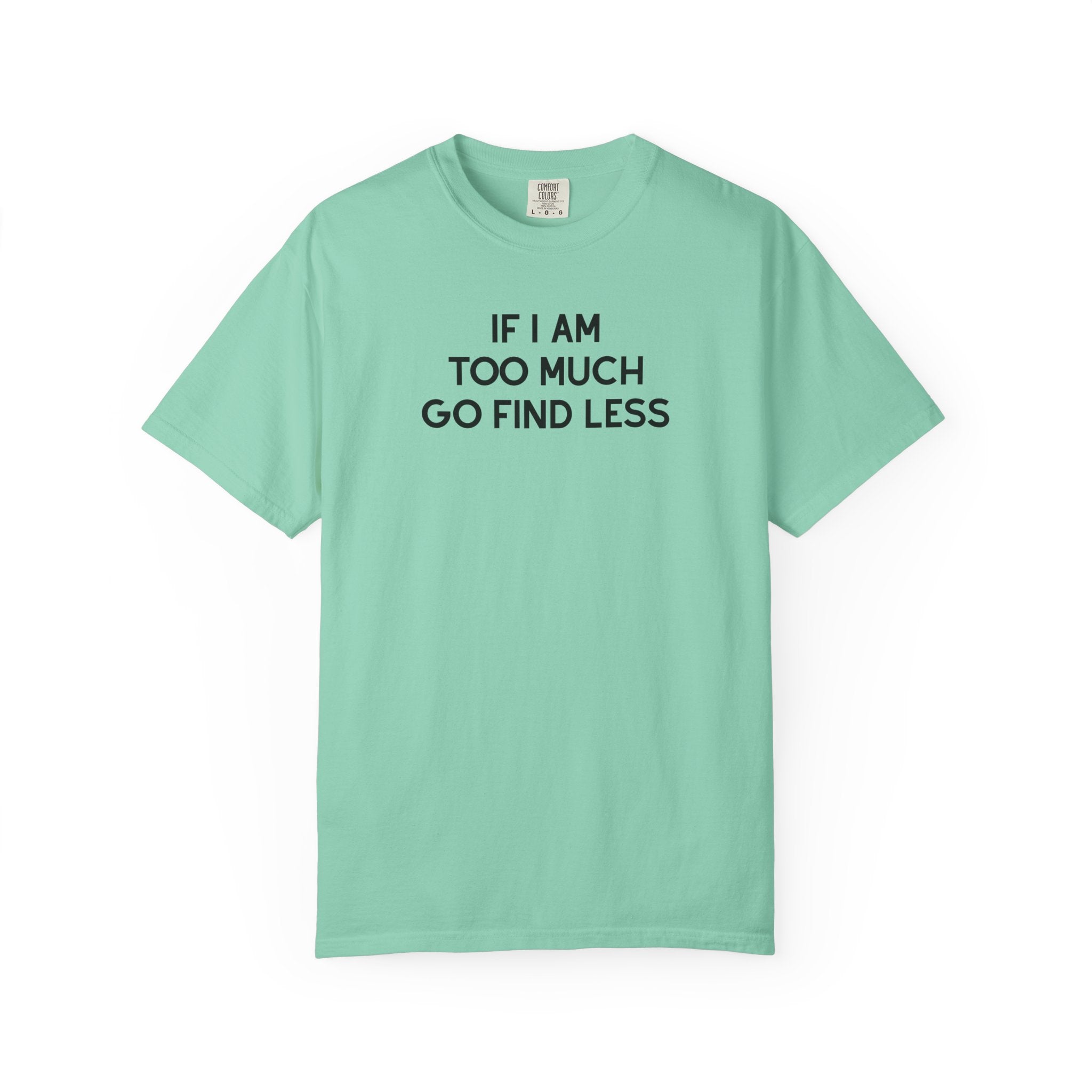 If I Am Too Much Fo find Less T-Shirt — Funny Tshirts