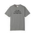 If I Am Too Much Fo find Less T-Shirt — Funny Tshirts