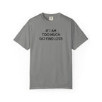 If I Am Too Much Fo find Less T-Shirt — Funny Tshirts