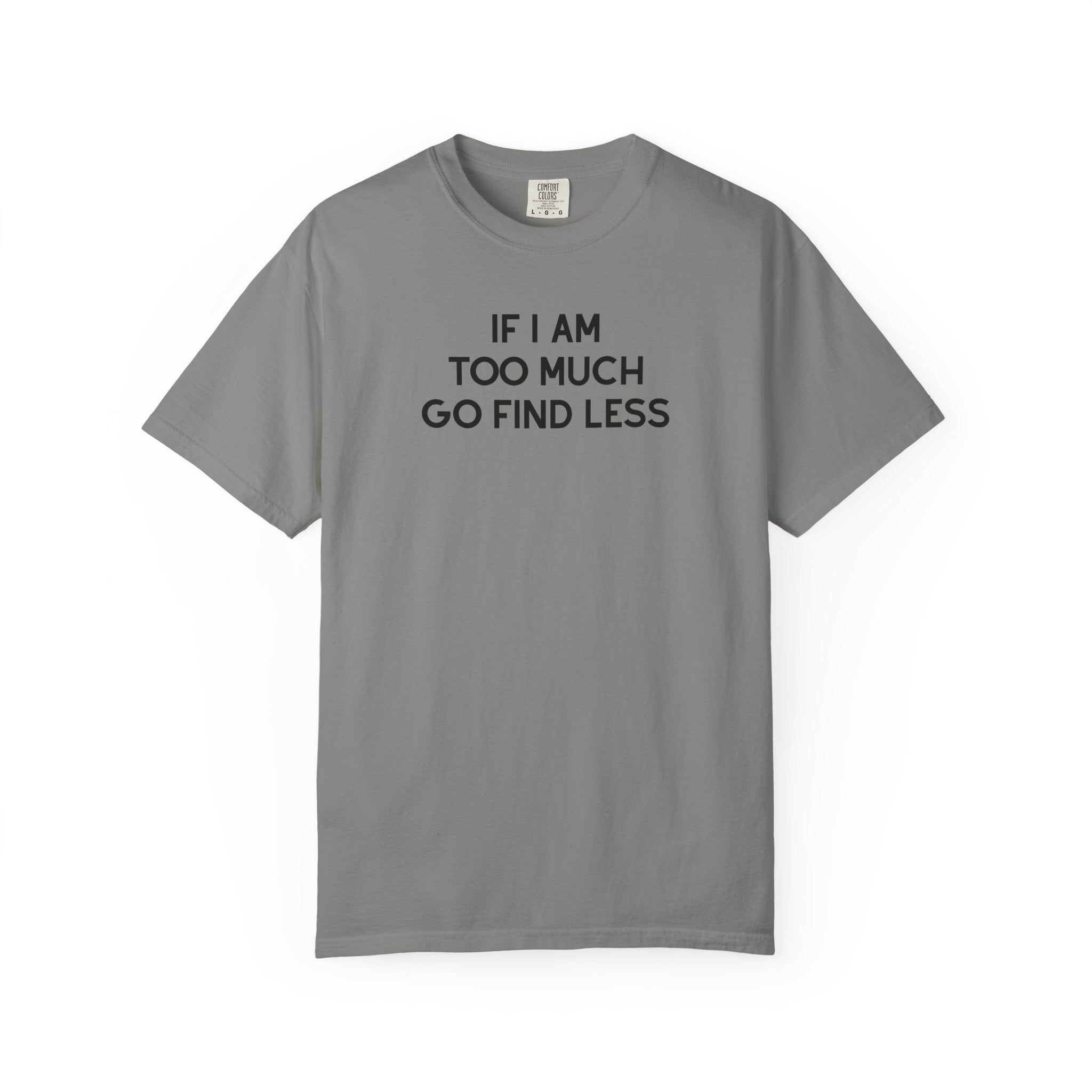 If I Am Too Much Fo find Less T-Shirt — Funny Tshirts