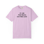 If I Am Too Much Fo find Less T-Shirt — Funny Tshirts