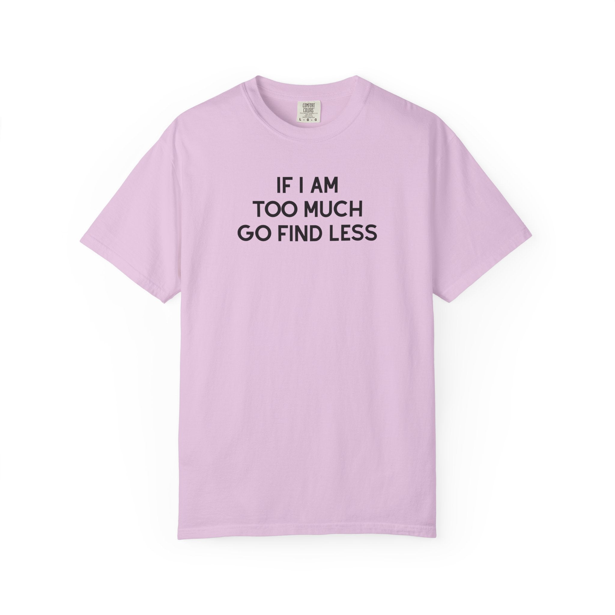 If I Am Too Much Fo find Less T-Shirt — Funny Tshirts