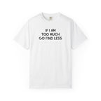 If I Am Too Much Fo find Less T-Shirt — Funny Tshirts