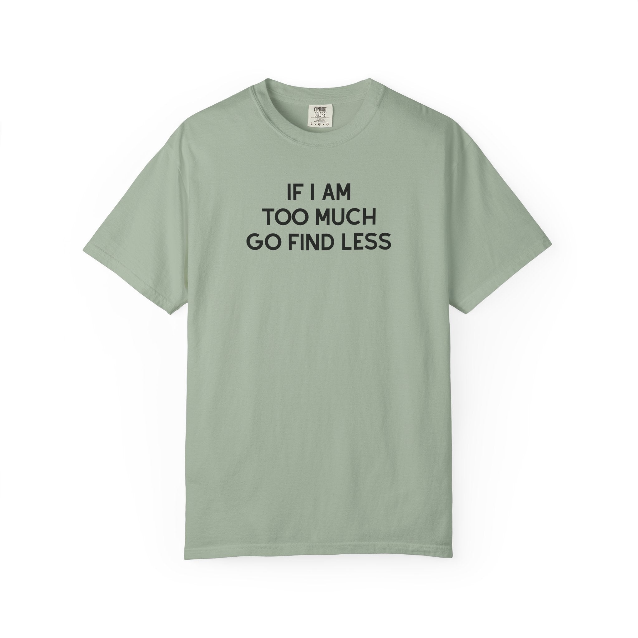 If I Am Too Much Fo find Less T-Shirt — Funny Tshirts